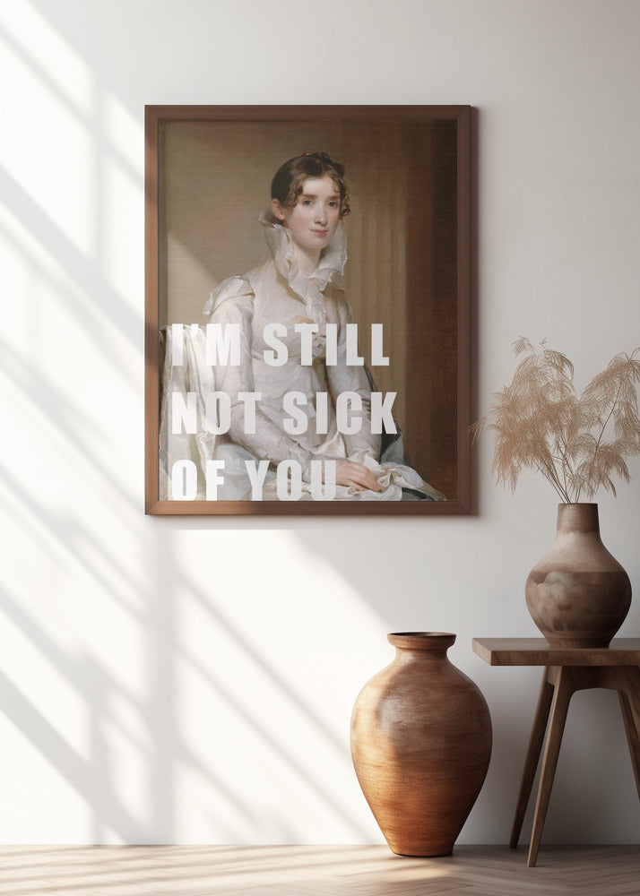 I’m still not sick of you