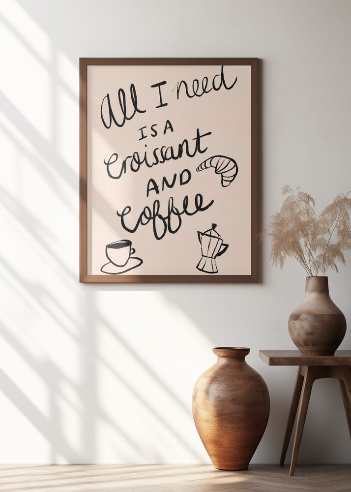 All I need is a Croissant and Coffee Typography Poster