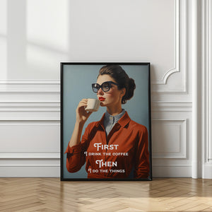 Art Prints of First I drink the coffee, then I do the things