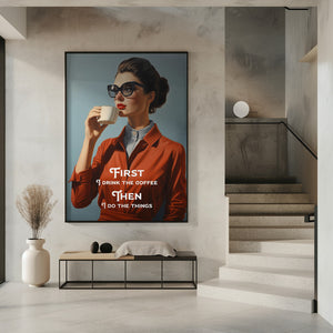 Art Prints of First I drink the coffee, then I do the things