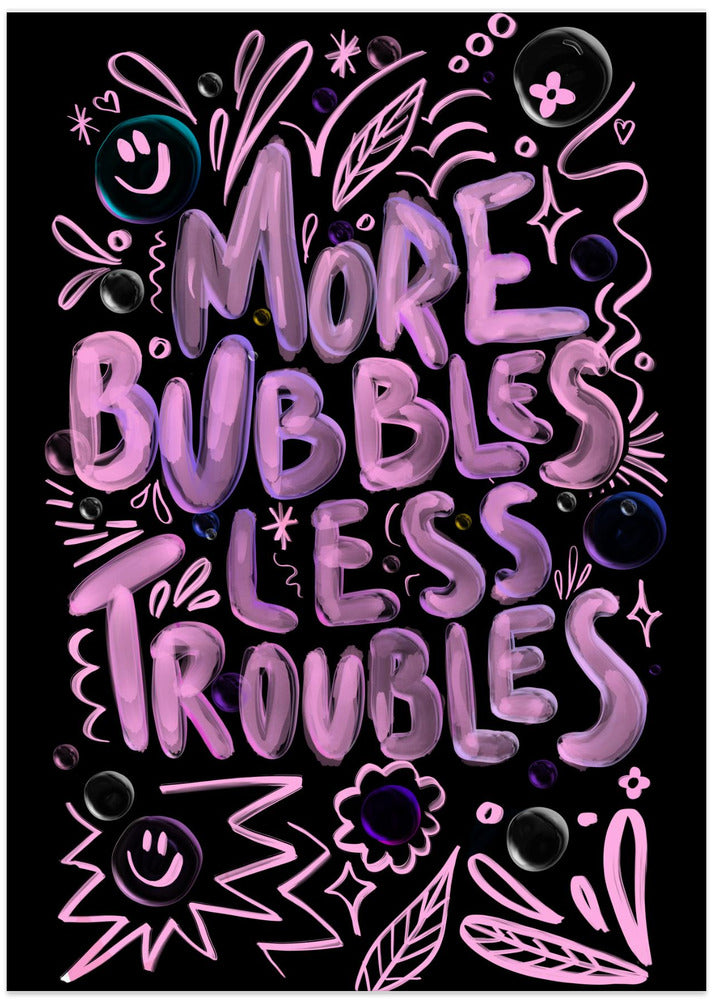 More Bubbles Less Troubles