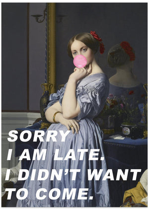 Art Prints of Sorry I Am Late. I Didn't Want To Come.