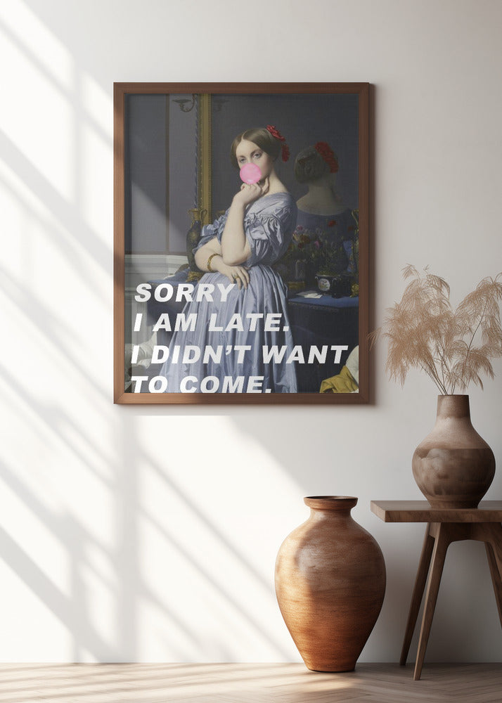 Art Prints of Sorry I Am Late. I Didn't Want To Come.