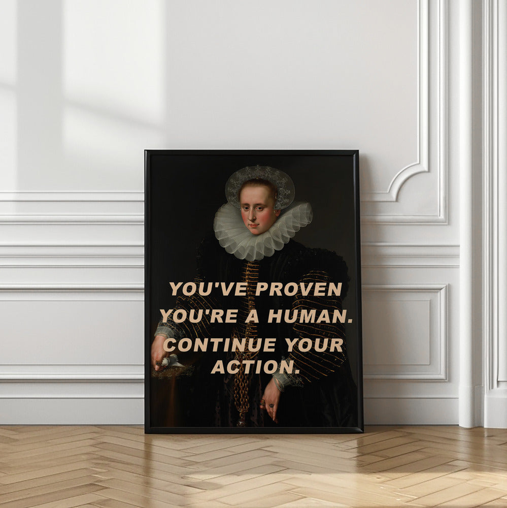 Art Prints of You've proven you're a human. Continue your action.