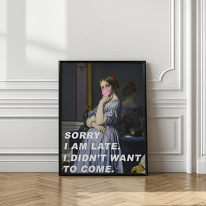Art Prints of Sorry I Am Late. I Didn't Want To Come.