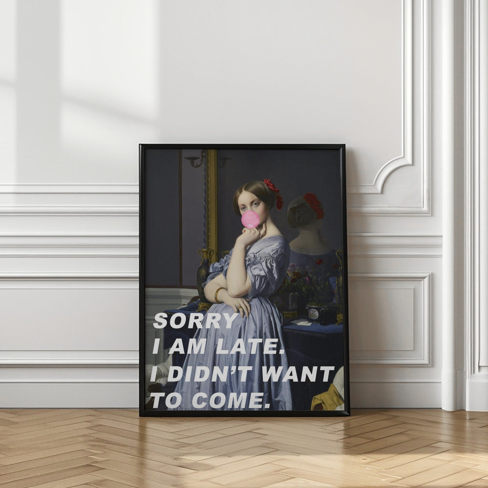 Art Prints of Sorry I Am Late. I Didn't Want To Come.