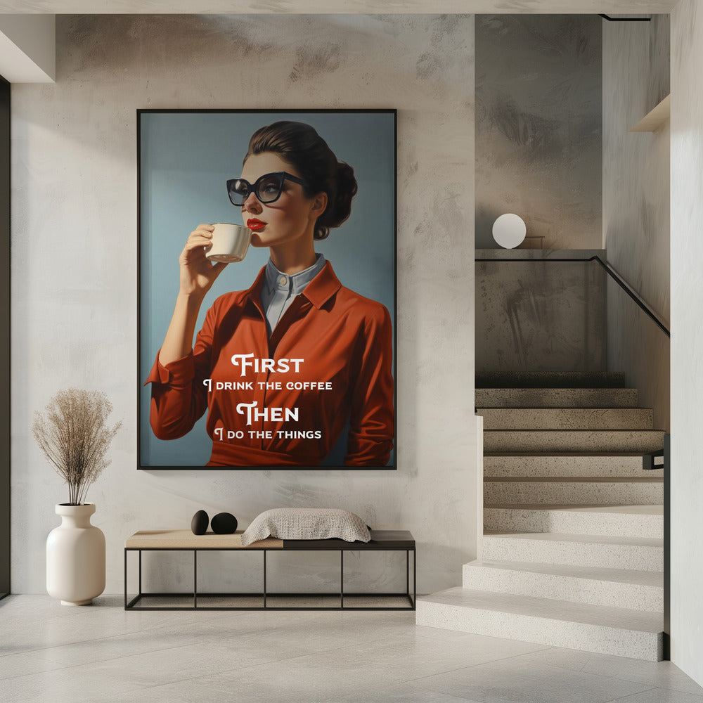 Art Prints of First I drink the coffee, then I do the things