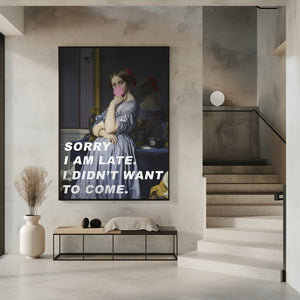 Art Prints of Sorry I Am Late. I Didn't Want To Come.