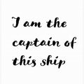 I am the captain of this ship