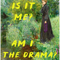 Is It Me? Am I The Drama?