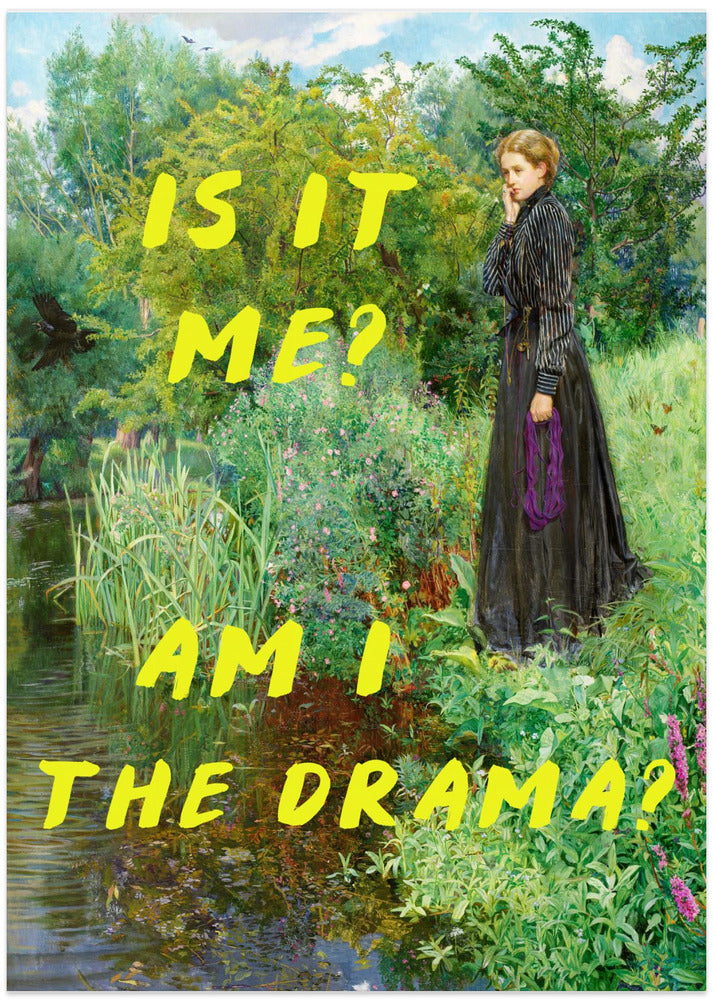 Is It Me? Am I The Drama?