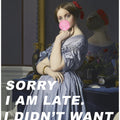 Art Prints of Sorry I Am Late. I Didn't Want To Come.