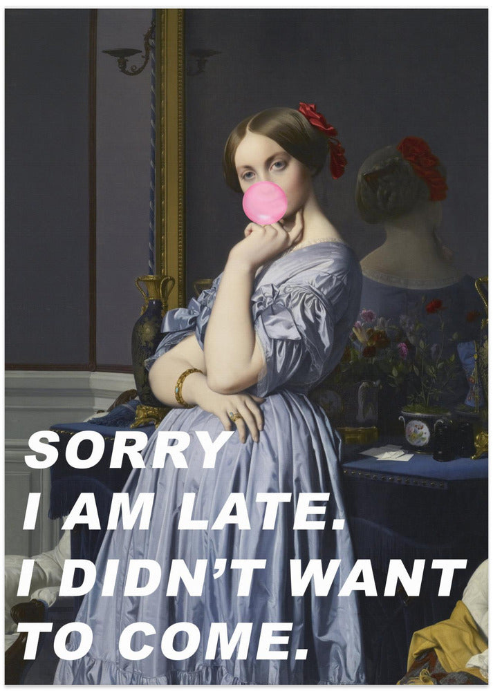 Art Prints of Sorry I Am Late. I Didn't Want To Come.