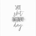 Same shit different day