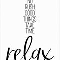 Art Prints of NO RUSH. GOOD THINGS TAKE TIME. RELAX.