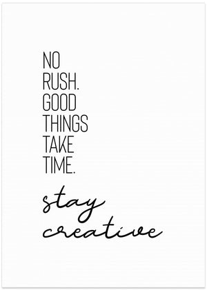 Art Prints of NO RUSH. GOOD THINGS TAKE TIME. STAY CREATIVE.