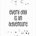 Art Prints of Every day is an adventure