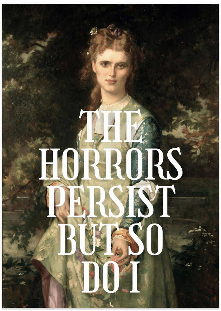 The horrors persist but so do I