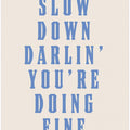 Slow Down Darling You're Doing Fine