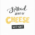 Spread a lot of Cheese Not Hate