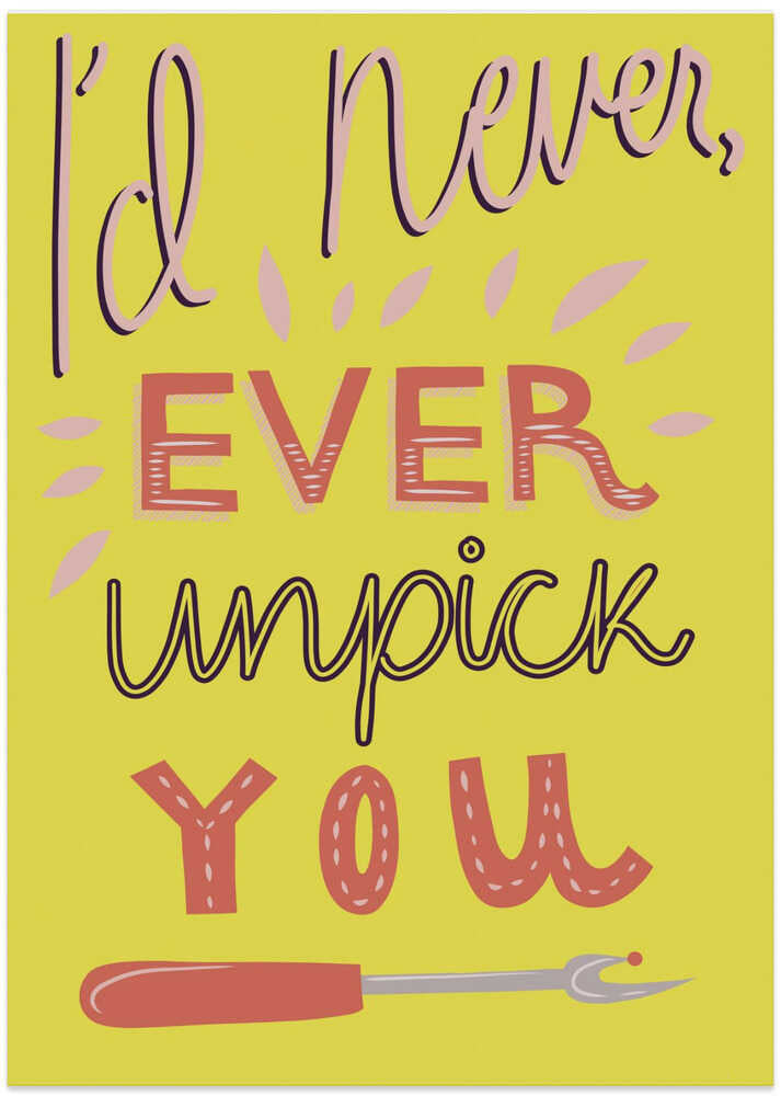 I'd never unpick you