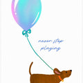 Never Stop Playing - Dachshund with Baloon