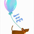Never Stop Playing - Dachshund with Baloon