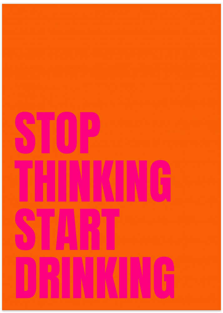 Stop Thinking Start Drinking