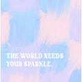 Theworldneedsyoursparkle